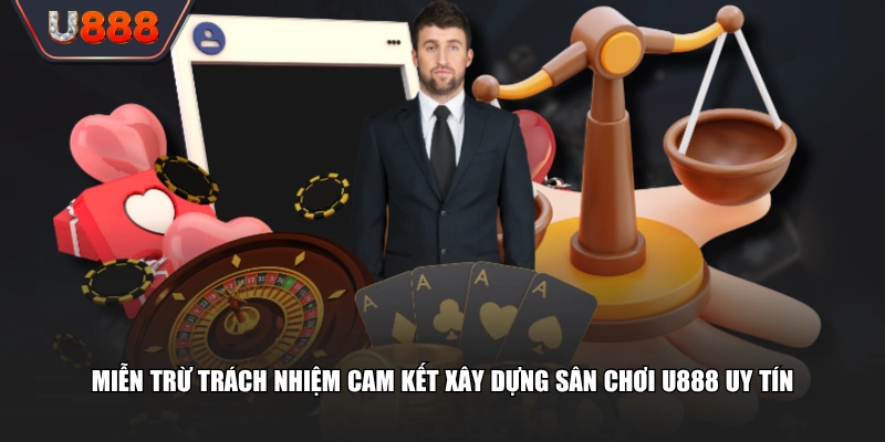 Chính Sách Miễn Trừ Trách Nhiệm U888 Bảo Vệ 100% Quyền Lợi 1 Miễn trừ trách nhiệm cam kết xây dựng sân chơi U888 uy tín