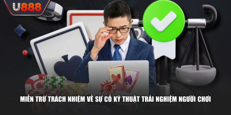 Chính Sách Miễn Trừ Trách Nhiệm U888 Bảo Vệ 100% Quyền Lợi 2 Miễn trừ trách nhiệm về sự cố kỹ thuật trải nghiệm người chơi